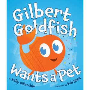 Gilbert Goldfish Wants A Pet by Kelly DiPucchio